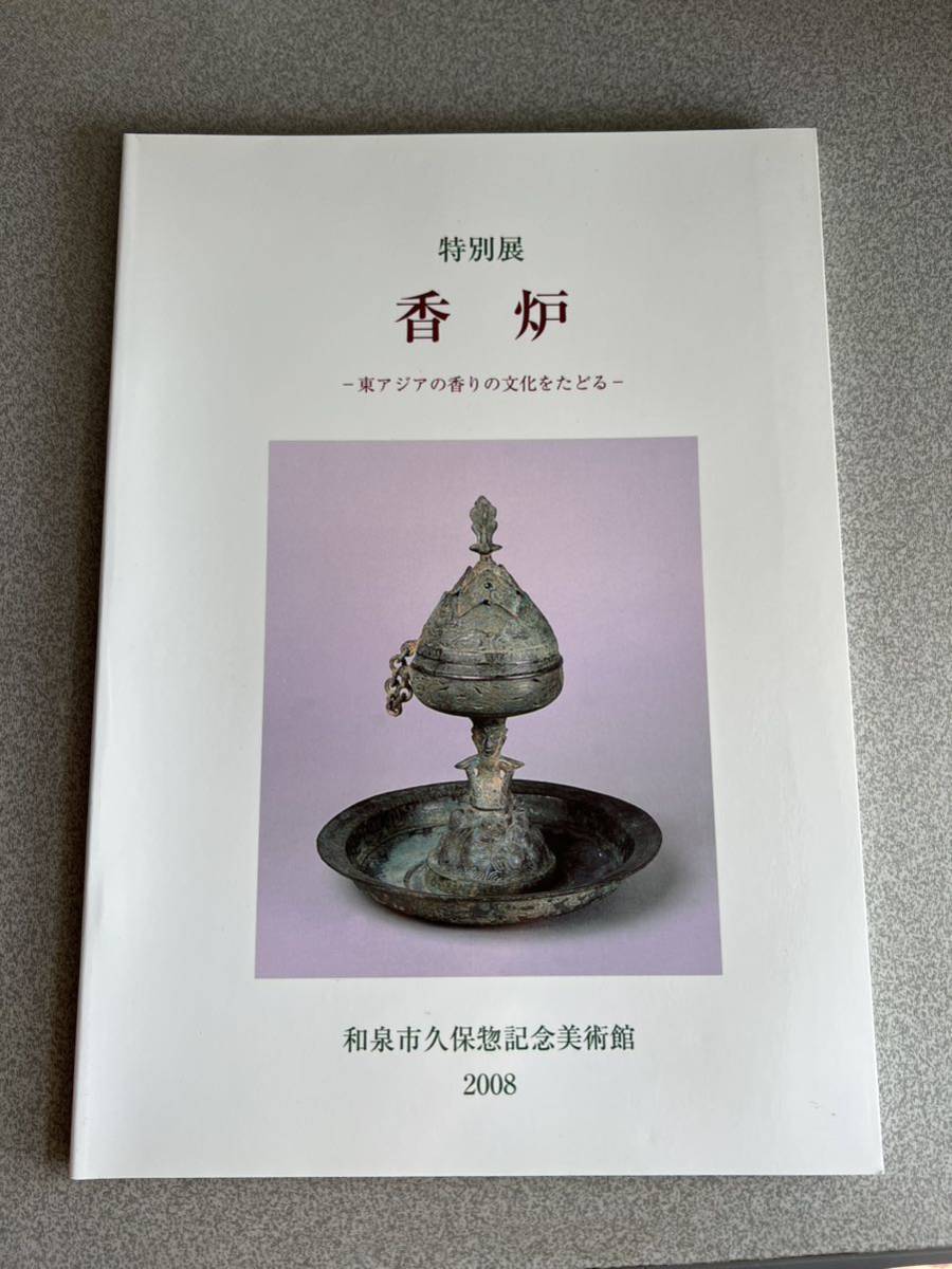 図録：香炉 東アジアの香りの文化をたどる 和泉市久保惣記念美術館 2008 香炉 東アジアの香りの文化をたどる 和泉市久保惣記念美術館